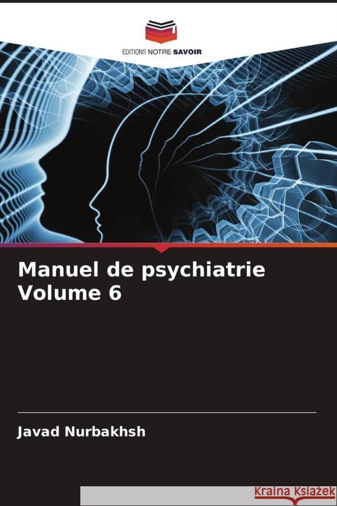 Manuel de psychiatrie Volume 6 Nurbakhsh, Javad, Caplan, Gerald, Jahangiri, Hamideh 9786204947693 Editions Notre Savoir - książka