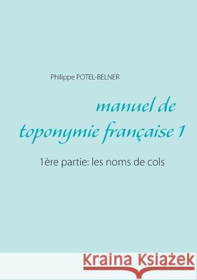 Manuel de toponymie française: 1ère partie: les noms de cols Potel-Belner, Philippe 9782322253609 Books on Demand - książka