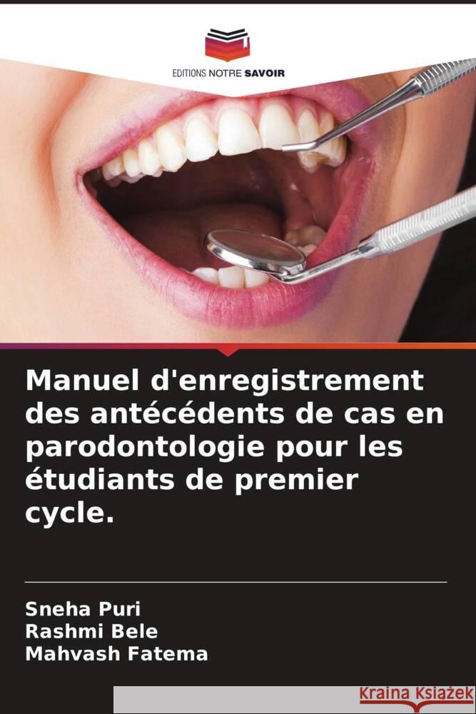 Manuel d'enregistrement des antécédents de cas en parodontologie pour les étudiants de premier cycle. Puri, Sneha, Bele, Rashmi, Fatema, Mahvash 9786205253564 Editions Notre Savoir - książka