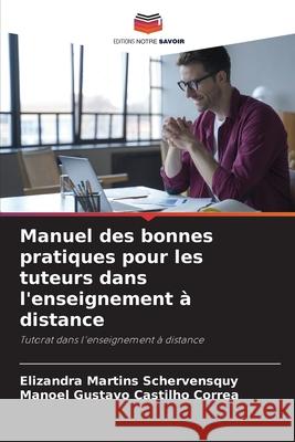 Manuel des bonnes pratiques pour les tuteurs dans l'enseignement à distance Martins Schervensquy, Elizandra, Castilho Correa, Manoel Gustavo 9786206842521 Editions Notre Savoir - książka
