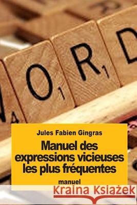 Manuel des expressions vicieuses les plus fréquentes Gingras, Jules Fabien 9781539320364 Createspace Independent Publishing Platform - książka