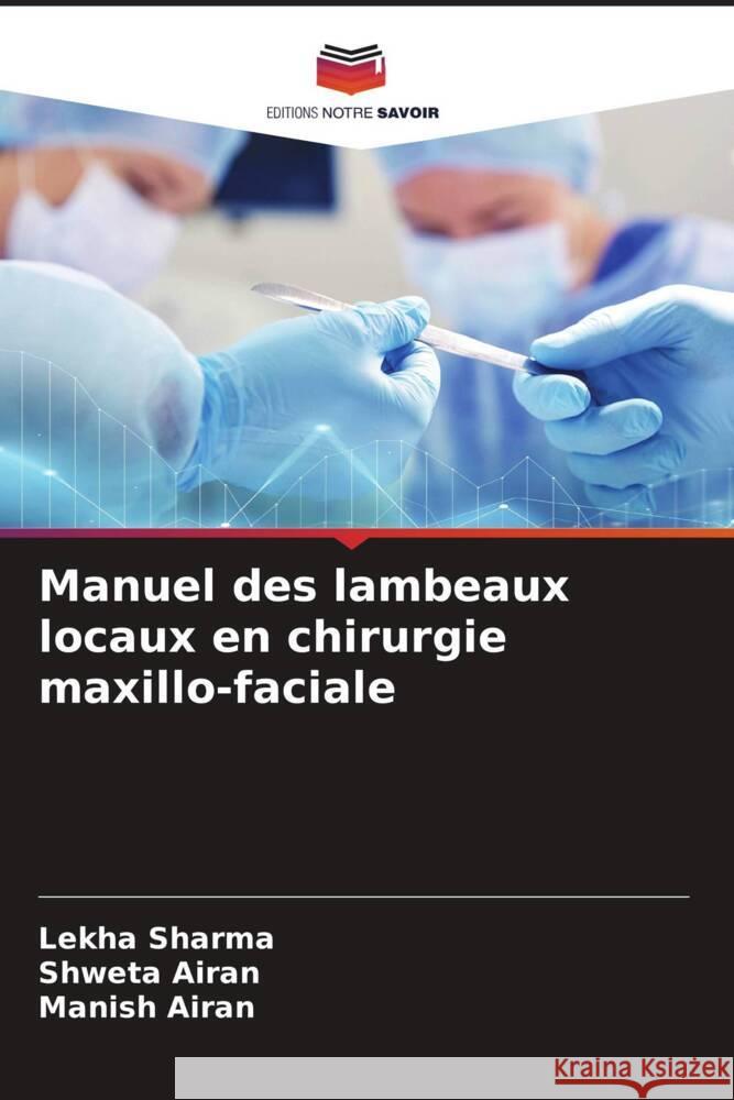 Manuel des lambeaux locaux en chirurgie maxillo-faciale Lekha Sharma Shweta Airan Manish Airan 9786207985746 Editions Notre Savoir - książka