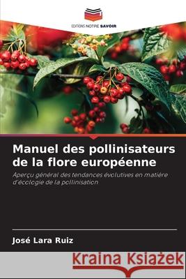 Manuel des pollinisateurs de la flore européenne Ruiz, José Lara 9786209025907 Editions Notre Savoir - książka