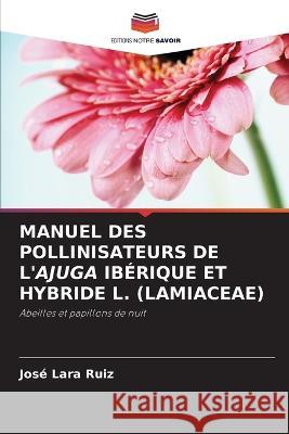 Manuel Des Pollinisateurs de l'Ajuga Ibérique Et Hybride L. (Lamiaceae) Lara Ruiz, José 9786205309599 Editions Notre Savoir - książka