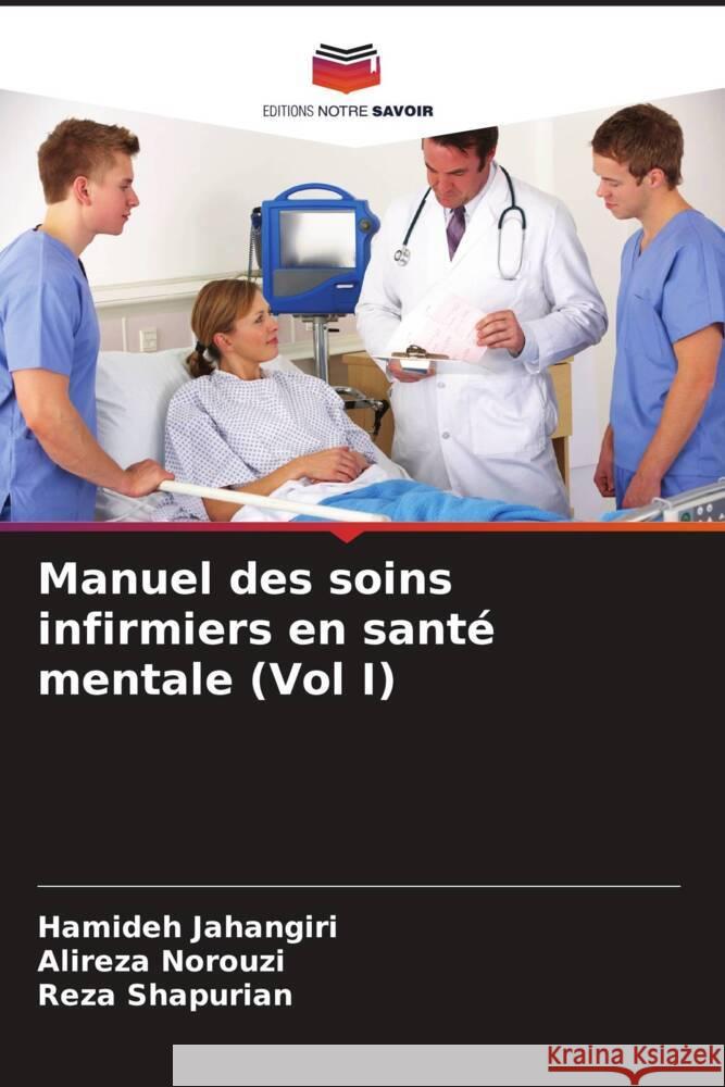 Manuel des soins infirmiers en santé mentale (Vol I) Jahangiri, Hamideh, Norouzi, Alireza, Shapurian, Reza 9786206481966 Editions Notre Savoir - książka
