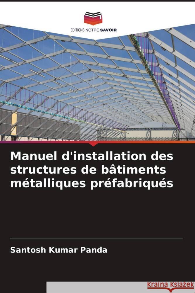 Manuel d'installation des structures de bâtiments métalliques préfabriqués Panda, Santosh Kumar 9786206512509 Editions Notre Savoir - książka