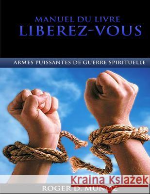 Manuel Du Livre Liberez-Vous: Armes Puissantes de Guerre Spirituelle Roger D. Munoz 9781511454636 Createspace - książka