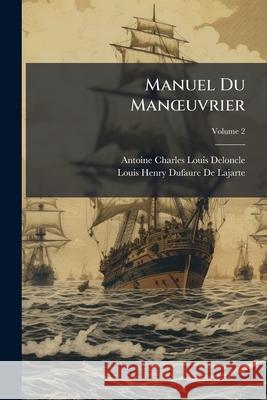 Manuel Du Manoeuvrier: A l'Usage Des Élèves de l'Ecole Navale Et de l'École d'Application, Volume 2 Deloncle, Antoine Charles Louis 9781145103672  - książka