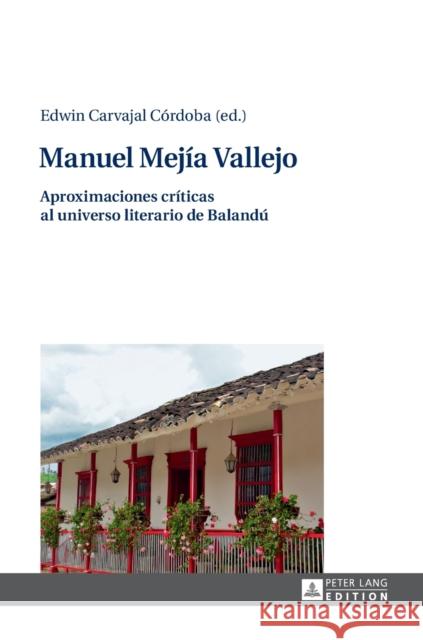 Manuel Mejía Vallejo: Aproximaciones Críticas Al Universo Literario de Balandú Carvajal Córdoba, Edwin 9783631722473 Peter Lang (JL) - książka