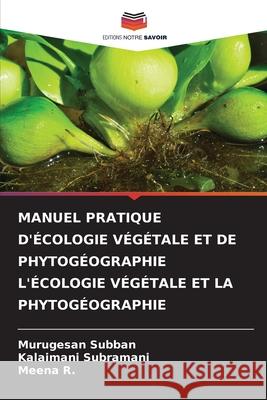 MANUEL PRATIQUE D'ÉCOLOGIE VÉGÉTALE ET DE PHYTOGÉOGRAPHIE L'ÉCOLOGIE VÉGÉTALE ET LA PHYTOGÉOGRAPHIE Subban, Murugesan, Subramani, Kalaimani, R., Meena 9786206803379 Editions Notre Savoir - książka