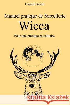 Manuel pratique de Sorcellerie Wicca: Pour une pratique en solitaire Gerard, Francois 9781517731977 Createspace - książka