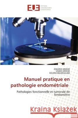 Manuel pratique en pathologie endom?triale Zakaria Merad Samia Merad Houria Belkralladi 9786206717584 Editions Universitaires Europeennes - książka