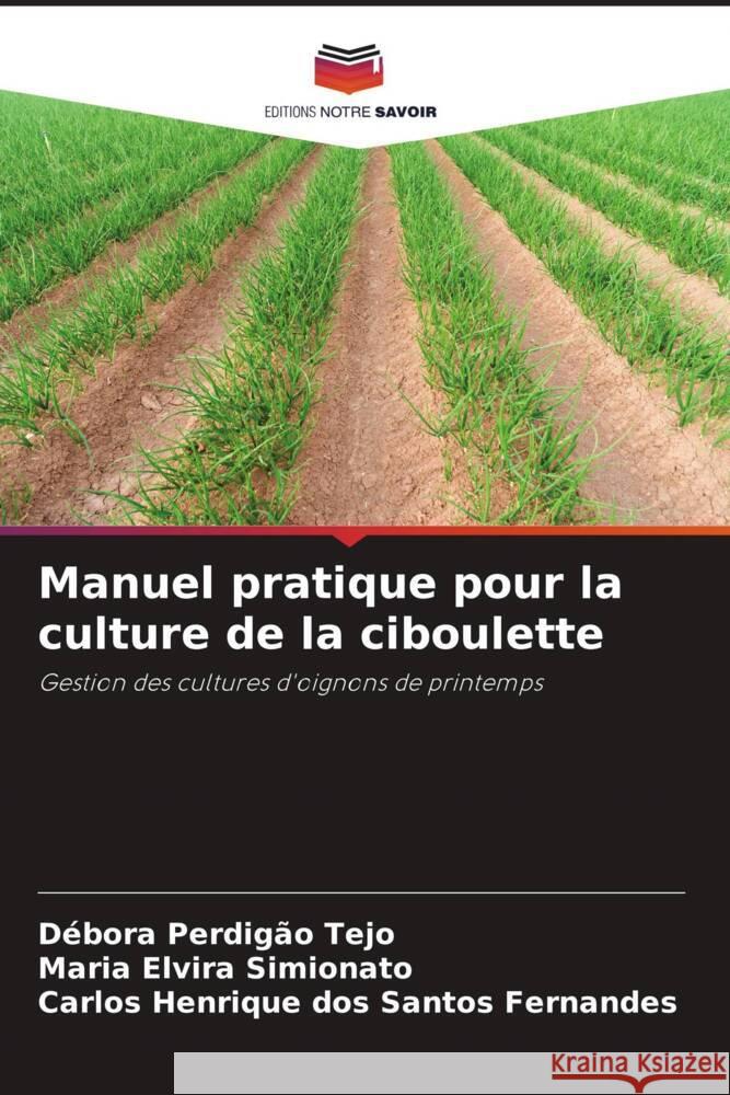 Manuel pratique pour la culture de la ciboulette D?bora Perdig? Maria Elvira Simionato Carlos Henrique Dos Santos Fernandes 9786207316144 Editions Notre Savoir - książka