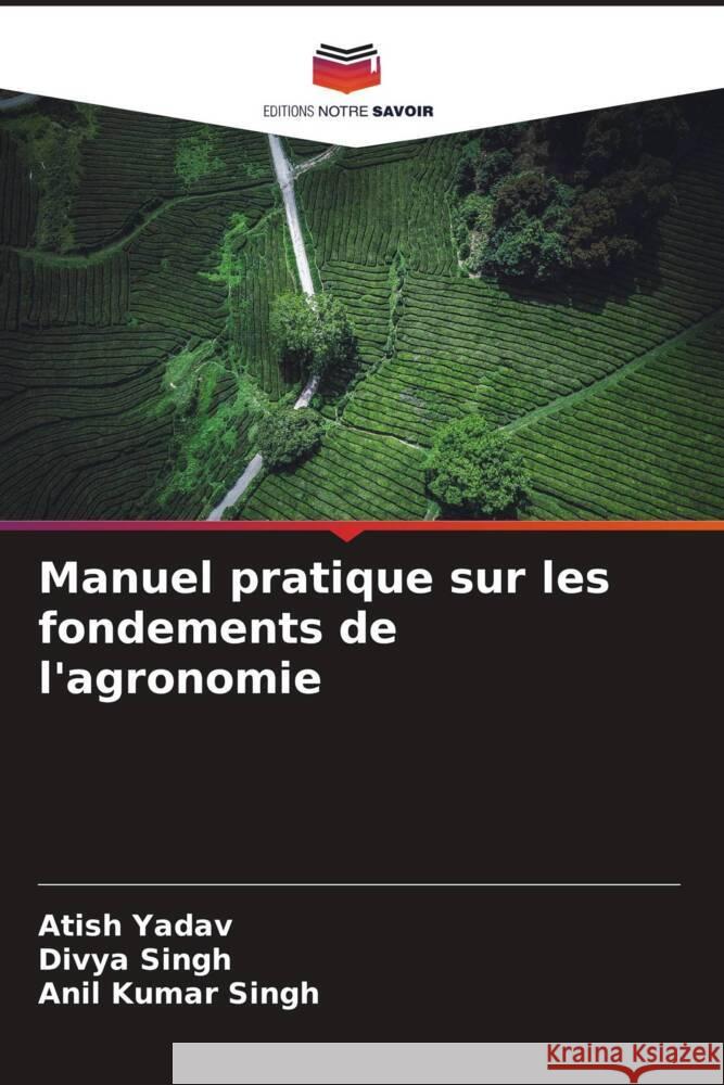 Manuel pratique sur les fondements de l'agronomie Atish Yadav Divya Singh Anil Kumar Singh 9786207972555 Editions Notre Savoir - książka