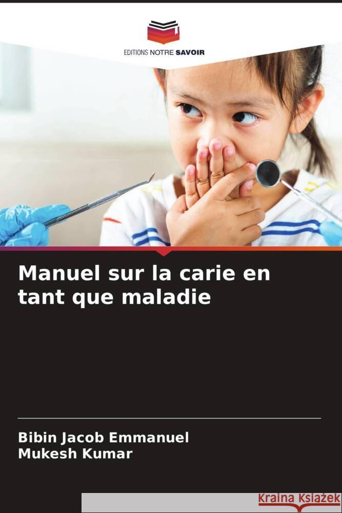 Manuel sur la carie en tant que maladie Bibin Jacob Emmanuel Mukesh Kumar  9786206132585 Editions Notre Savoir - książka