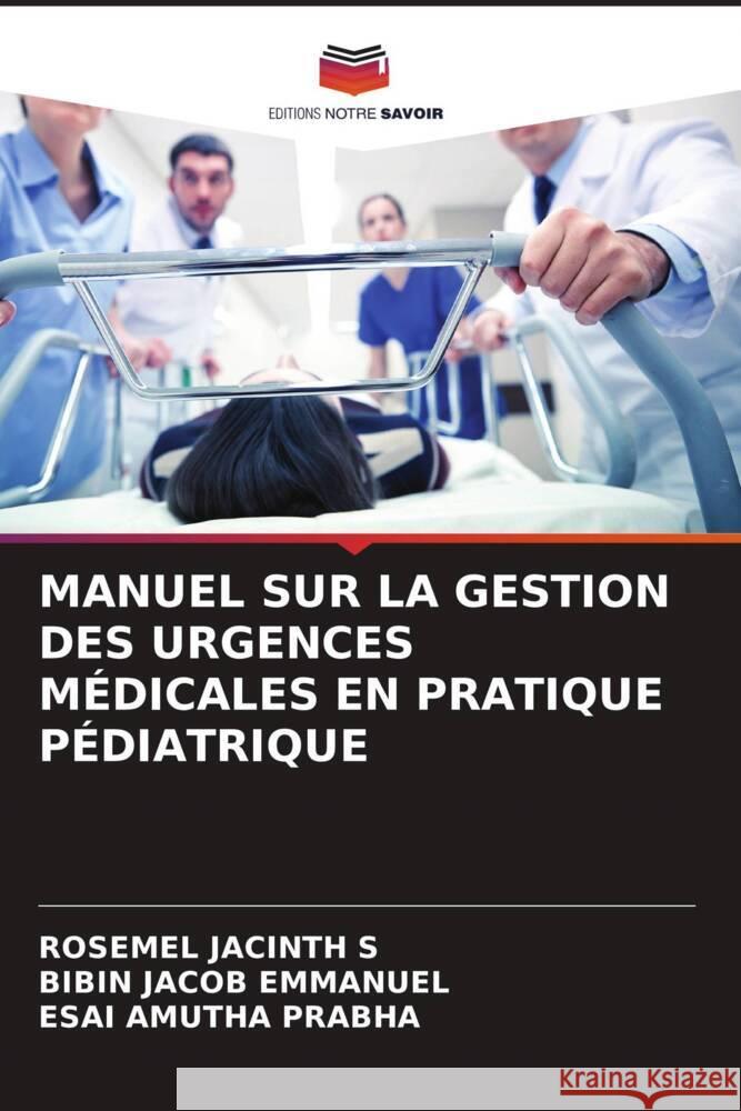 MANUEL SUR LA GESTION DES URGENCES MÉDICALES EN PRATIQUE PÉDIATRIQUE S, ROSEMEL JACINTH, Emmanuel, Bibin Jacob, Prabha, Esai Amutha 9786204560069 Editions Notre Savoir - książka