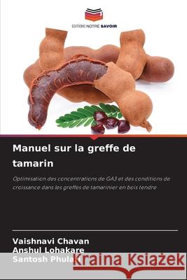 Manuel sur la greffe de tamarin Chavan, Vaishnavi, Lohakare, Anshul, Phulari, Santosh 9786209370663 Editions Notre Savoir - książka