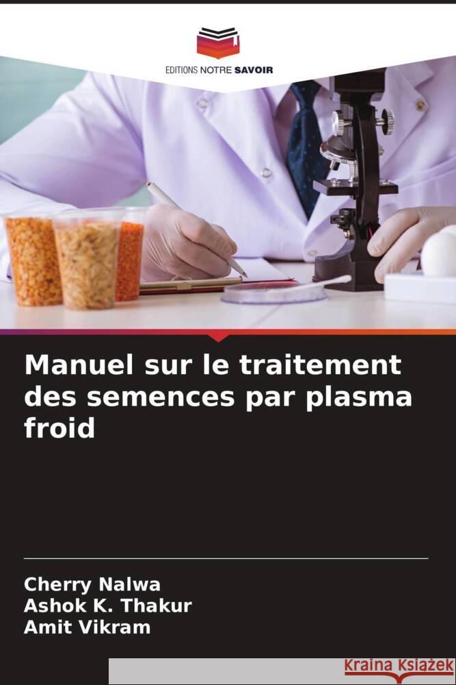 Manuel sur le traitement des semences par plasma froid Nalwa, Cherry, Thakur, Ashok K., Vikram, Amit 9786204998145 Editions Notre Savoir - książka