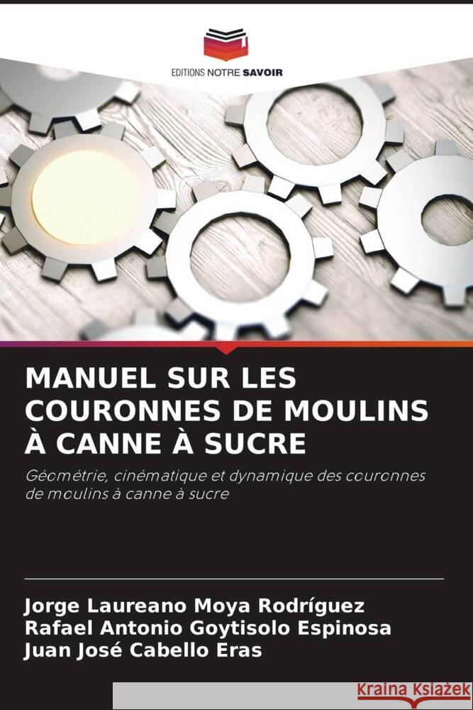 MANUEL SUR LES COURONNES DE MOULINS À CANNE À SUCRE Moya Rodríguez, Jorge Laureano, Goytisolo Espinosa, Rafael Antonio, Cabello Eras, Juan Josè 9786205007099 Editions Notre Savoir - książka