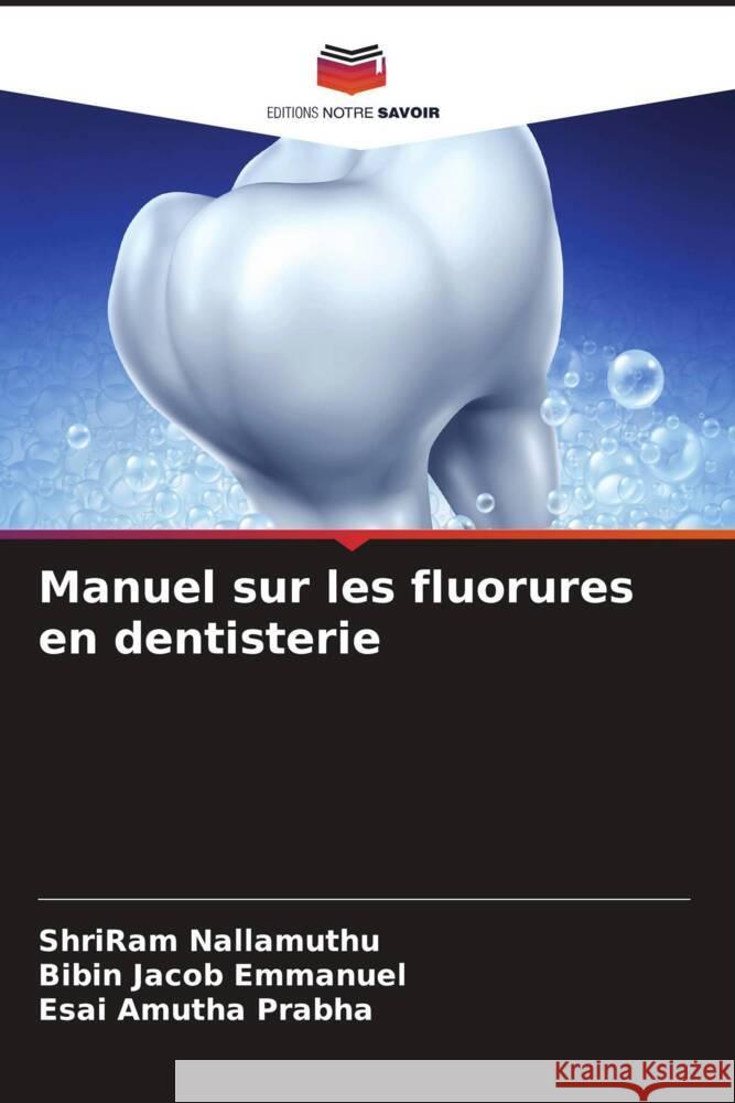 Manuel sur les fluorures en dentisterie Nallamuthu, ShriRam, Emmanuel, Bibin Jacob, Prabha, Esai Amutha 9786204406787 Editions Notre Savoir - książka