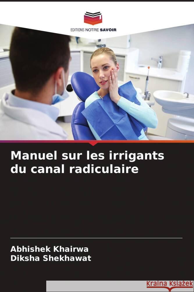 Manuel sur les irrigants du canal radiculaire KHAIRWA, ABHISHEK, SHEKHAWAT, DIKSHA 9786205139813 Editions Notre Savoir - książka