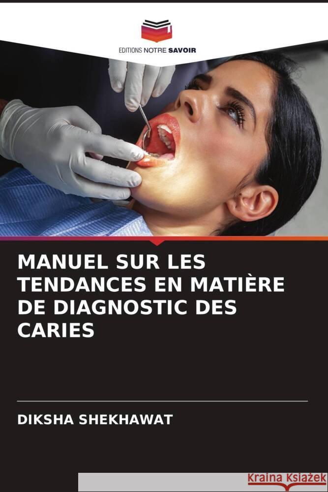 MANUEL SUR LES TENDANCES EN MATIÈRE DE DIAGNOSTIC DES CARIES SHEKHAWAT, DIKSHA 9786204796871 Editions Notre Savoir - książka
