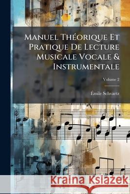 Manuel Théorique Et Pratique de Lecture Musicale Vocale & Instrumentale, Volume 2 Schvartz, Emile 9781145126510  - książka