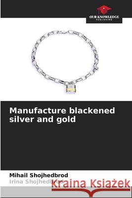 Manufacture blackened silver and gold Shojhedbrod, Mihail, Shojhedbrod, Irina 9786209202636 Our Knowledge Publishing - książka