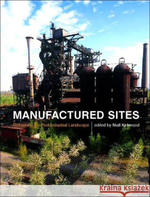 Manufactured Sites : Rethinking the Post-Industrial Landscape Niall G. Kirkwood 9780415243650 Spons Architecture Price Book - książka