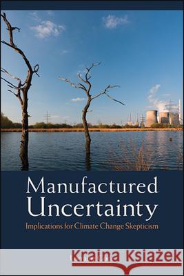 Manufactured Uncertainty: Implications for Climate Change Skepticism Code, Lorraine 9781438480534 State University of New York Press - książka