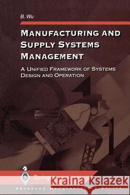 Manufacturing and Supply Systems Management: A Unified Framework of Systems Design and Operation Wu, B. 9781447111948 Springer - książka