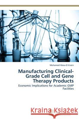 Manufacturing Clinical-Grade Cell and Gene Therapy Products Abou-El-Enein Mohamed 9783838138657 Sudwestdeutscher Verlag Fur Hochschulschrifte - książka