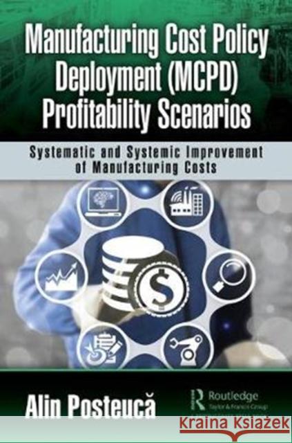 Manufacturing Cost Policy Deployment (McPd) Profitability Scenarios: Systematic and Systemic Improvement of Manufacturing Costs Alin Posteuca 9781138498730 Productivity Press - książka
