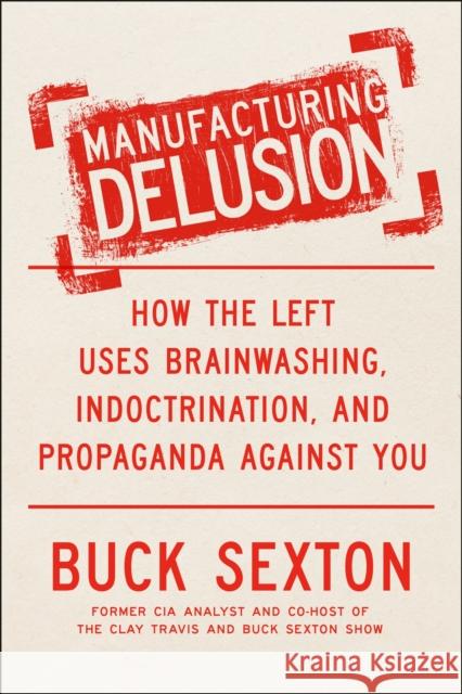 Manufacturing Delusion: How the Left Uses Brainwashing, Indoctrination, and Propaganda Against You Buck Sexton 9780593716588 Sentinel - książka