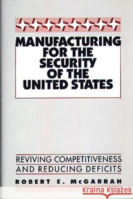 Manufacturing for the Security of the United States: Reviving Competitiveness and Reducing Deficits McGarrah, Robert E. 9780899304274 Quorum Books - książka