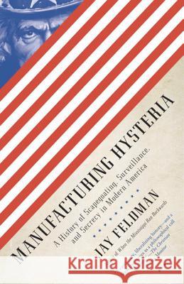 Manufacturing Hysteria: A History of Scapegoating, Surveillance, and Secrecy in Modern America Jay Feldman 9780307388230 Anchor Books - książka