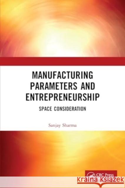 Manufacturing Parameters and Entrepreneurship: Space Consideration Sanjay Sharma 9780367619367 CRC Press - książka