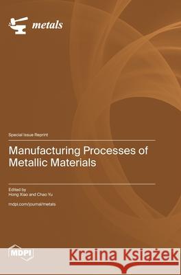 Manufacturing Processes of Metallic Materials Hong Xiao Chao Yu 9783725864027 Mdpi AG - książka