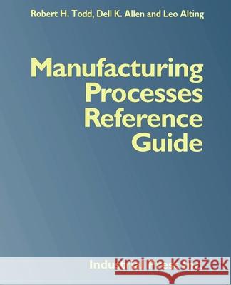 Manufacturing Processes Reference Guide Robert H. Todd Dell K. Allen Leo Alting 9780831130497 Industrial Press - książka