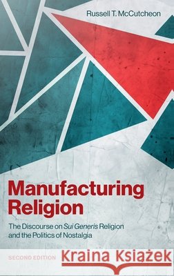 Manufacturing Religion: The Discourse on Sui Generis Religion and the Politics of Nostalgia Russell T. (University Research Professor, Department of Religious Studies, University Research Professor, Department of 9780197818800 Oxford University Press - książka