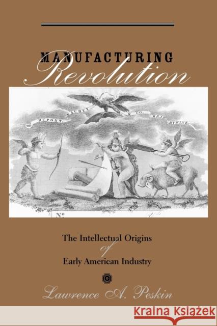 Manufacturing Revolution: The Intellectual Origins of Early American Industry Peskin, Lawrence A. 9780801887505 Johns Hopkins University Press - książka