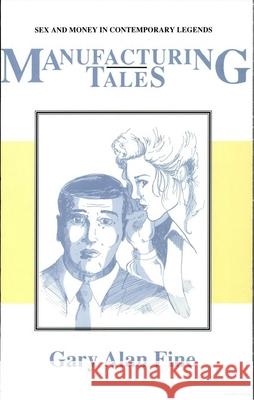 Manufacturing Tales: Sex and Money in Contemporary Legends Gary Alan Fine 9780870497544 University of Tennessee Press - książka