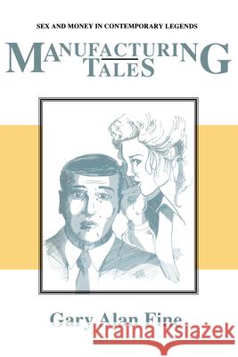 Manufacturing Tales: Sex Money Contemporary Legends Fine, Gary Alan 9780870497551 University of Tennessee Press - książka