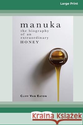 Manuka: The Biography of An Extraordinary Honey (16pt Large Print Edition) Cliff Van Eaton 9780369317919 ReadHowYouWant - książka