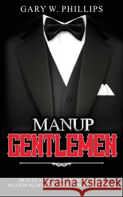 ManUp Gentlemen: Practical training principles for success in life, relationships and business. Gary W. Phillips 9781980448822 Independently Published - książka