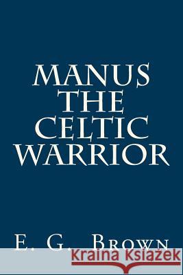 Manus the Celtic Warrior E. G. Brown 9781494292584 Createspace - książka