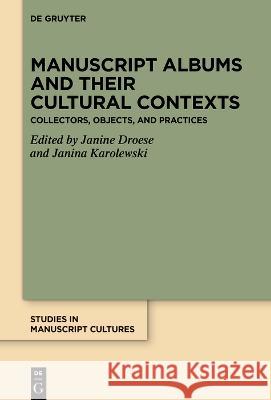 Manuscript Albums and Their Cultural Contexts: Collectors, Objects, and Practices Janine Droese Janina Karolewski 9783111321400 de Gruyter - książka