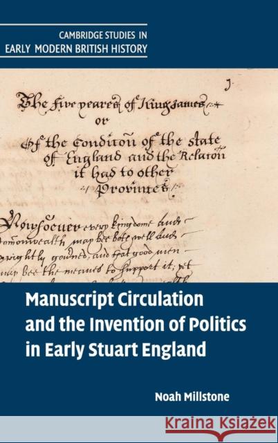 Manuscript Circulation and the Invention of Politics in Early Stuart England Noah Millstone 9781107120723 Cambridge University Press - książka