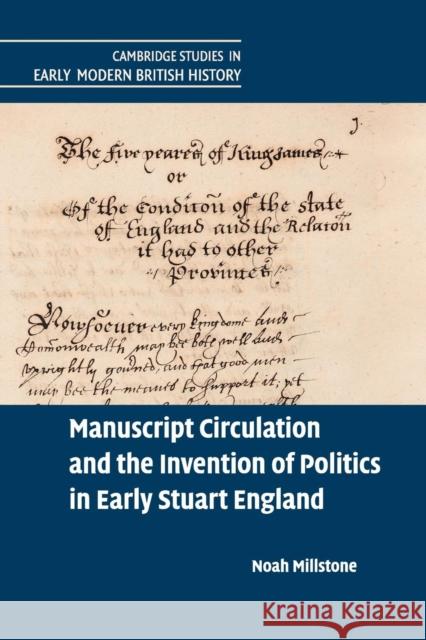 Manuscript Circulation and the Invention of Politics in Early Stuart England Noah Millstone 9781107543737 Cambridge University Press - książka