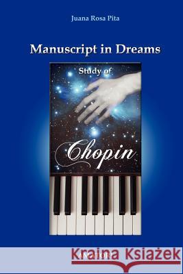 Manuscript in Dreams - Study of Chopin Juana Rosa Pita Mario A. Pita 9781452810331 Createspace - książka